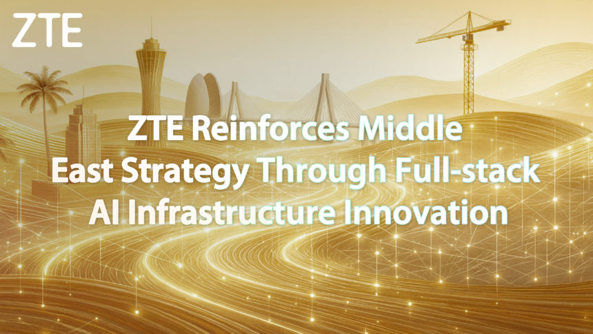 ZTE Reinforces Middle East Strategy Through Full-stack AI Infrastructure Innovation